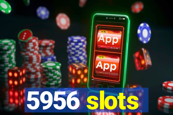 5956 slots